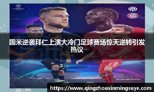 国米逆袭拜仁上演大冷门足球赛场惊天逆转引发热议