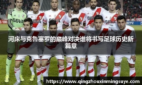 河床与克鲁塞罗的巅峰对决谁将书写足球历史新篇章