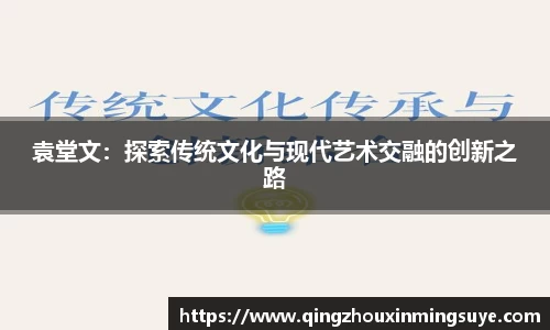 袁堂文：探索传统文化与现代艺术交融的创新之路